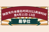 陕西专升本报名时间2022具体时间是4月11日-13日