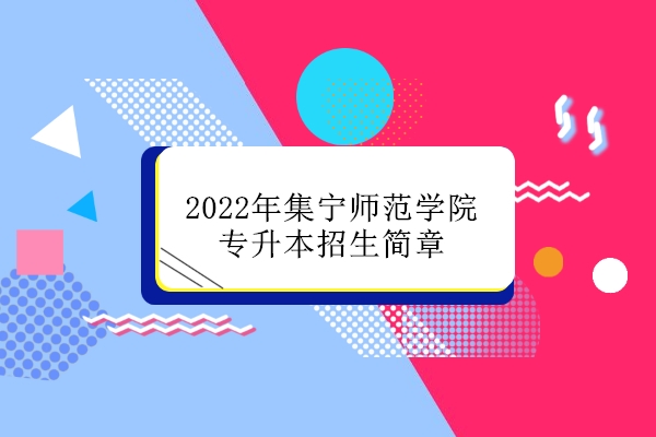 2022年集宁师范学院专升本招生简章