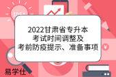 2022甘肃省专升本考试时间调整及考前防疫提示、准备事项