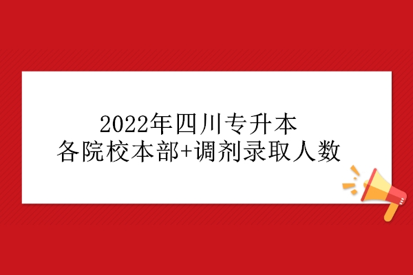 2022年四川专升本各院校本部+调剂录取人数