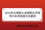 2022年云南国土资源职业学院专升本考前提示及要求