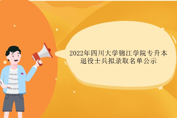 2022年四川大学锦江学院专升本退役士兵拟录取名单公示