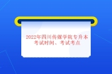 2022年四川传媒学院专升本考试时间、考点公告！