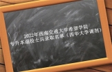 2022年西南交通大学希望学院专升本退役士兵录取名单（西华大学调剂）