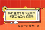 2022甘肃专升本兰州市考区公告及考前提示