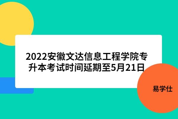 2022安徽文达信息工程学院专升本考试时间延期至5月21日