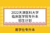 2022天津医科大学临床医学院专升本招生计划！附学费