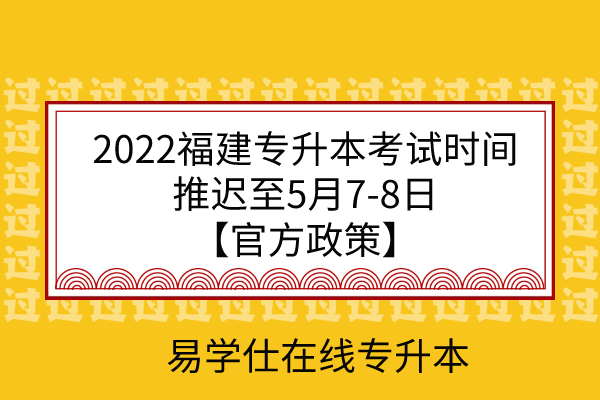 2022福建专升本考试时间推迟至5月7-8日【官方政策】
