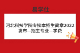 河北科技学院专接本招生简章2022发布—招生专业—学费