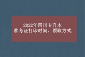 2022年四川专升本准考证打印时间、领取方式汇总！