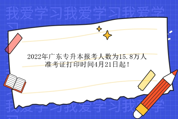 2022年广东专升本报考人数为15.8万人 准考证打印时间4月21日起！