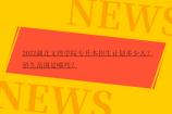 2022湖北文理学院专升本招生计划多少人？招生范围是哪些？