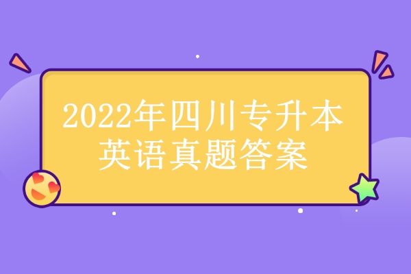 2022年四川专升本英语真题答案 看看你能考多少分吧！