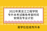 2022年黑龙江工程学院专升本考试推免考查时间安排及专业计划