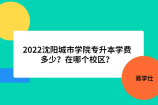 2022沈阳城市学院专升本学费多少？在哪个校区？