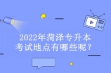 2022年菏泽专升本考试地点有哪些呢？考点有8个！