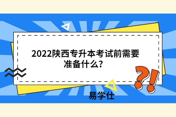 2022陕西专升本考试前需要准备什么？