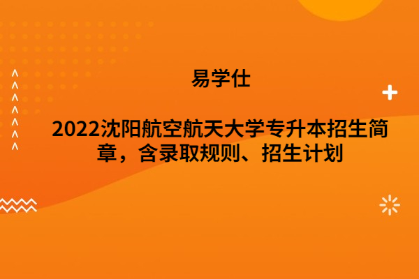 2022沈阳航空航天大学专升本招生简章