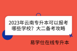 2023年云南专升本可以报考哪些学校？大二备考攻略