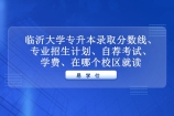 2021-2022年临沂大学专升本分数线、专业招生计划、自荐考试科目、哪个校区！