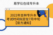 2022年吉林专升本考试时间拟定在7月中旬【官方通知】