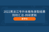 2022黑龙江专升本推免录取结果院校汇总-持续更新
