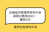 云南经济管理学院专升本录取分数线2021：最低116
