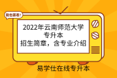 2022年云南师范大学专升本招生简章，含专业介绍