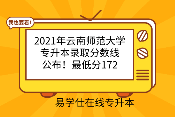 2021年云南师范大学专升本录取分数线公布！最低分172
