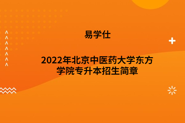 2022年北京中医药大学东方学院专升本招生简章