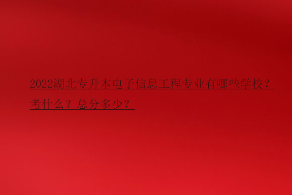 2022湖北专升本电子信息工程专业有哪些学校