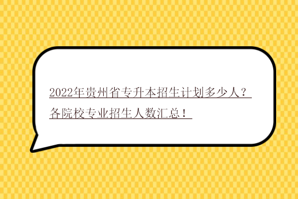 2022年贵州省专升本招生计划多少人？各院校专业招生人数汇总！