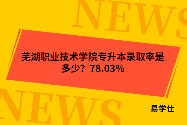 芜湖职业技术学院专升本录取率