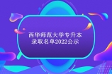 西华师范大学专升本录取名单2022公示 赶紧查看有没有你！