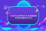 2022年长沙学院专升本成绩查询时间和成绩名单公示！