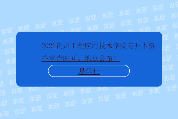 2022贵州工程应用技术学院专升本资格审查