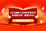2022湖南人文科技学院专升本成绩公布！最高289分