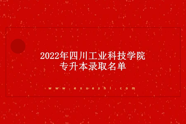 2022年四川工业科技学院专升本录取名单