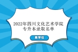 2022年四川文化艺术学院专升本录取名单公示 拟录取人数为314人！