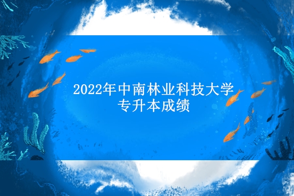 2022年中南林业科技大学专升本成绩