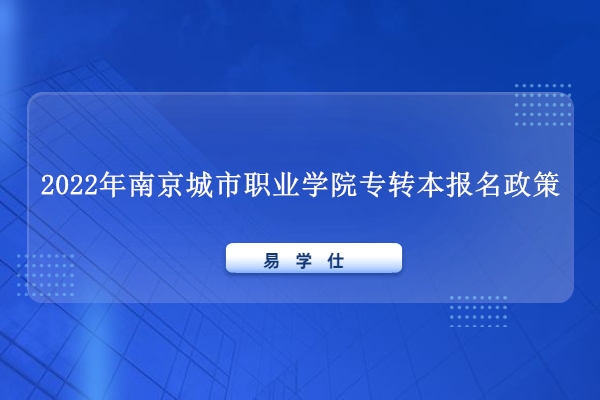 2022年南京城市职业学院专转本报名政策