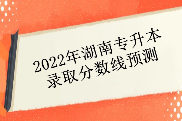 2022年湖南专升本录取分数线预测