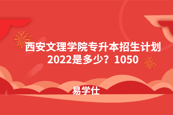 西安文理学院专升本招生计划2022