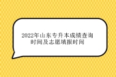 2022年山东专升本成绩查询时间及志愿填报时间等事宜通知！