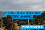 2022年云南专升本录取期间咨询及举报电话公布-最新