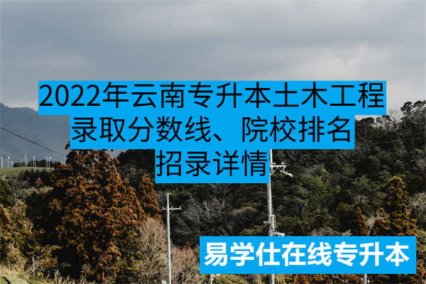 2022年云南专升本土木工程录取分数线、院校排名-招录详情