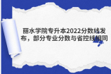 丽水学院专升本2022分数线发布，部分专业分数与省控线相同