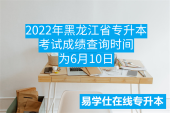 2022年黑龙江省专升本考试成绩查询时间为6月10日