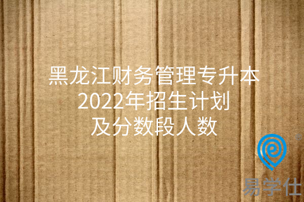 黑龙江财务管理专升本2022年招生计划