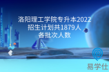 洛阳理工学院专升本2022招生计划共1879人，各批次人数
